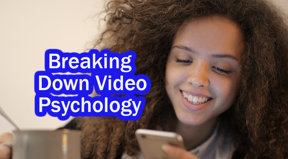 Breaking Video Marketing: 7 Psychological Insights