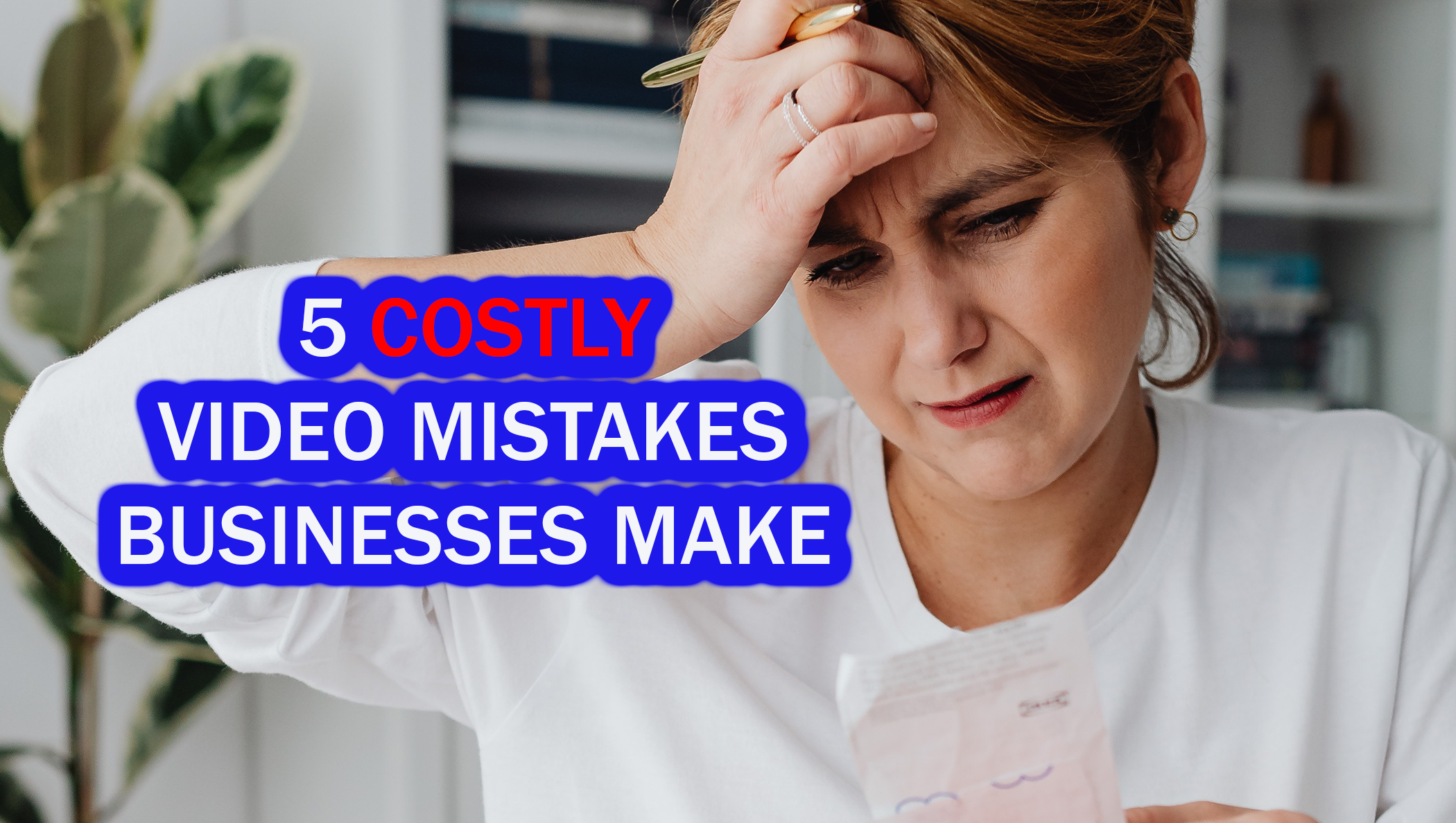 5 Costly Video Mistakes to Avoid for Effective Marketing